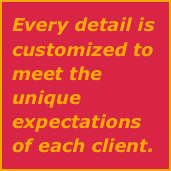 Every detail is customized to meet the unique expectations of each client.